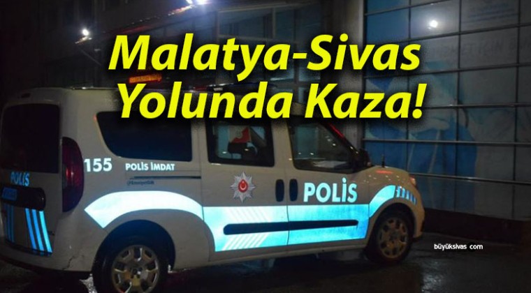 Malatya-Sivas Yolunda Kaza!