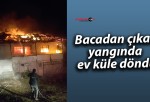 Bacadan çıkan yangında ev küle döndü