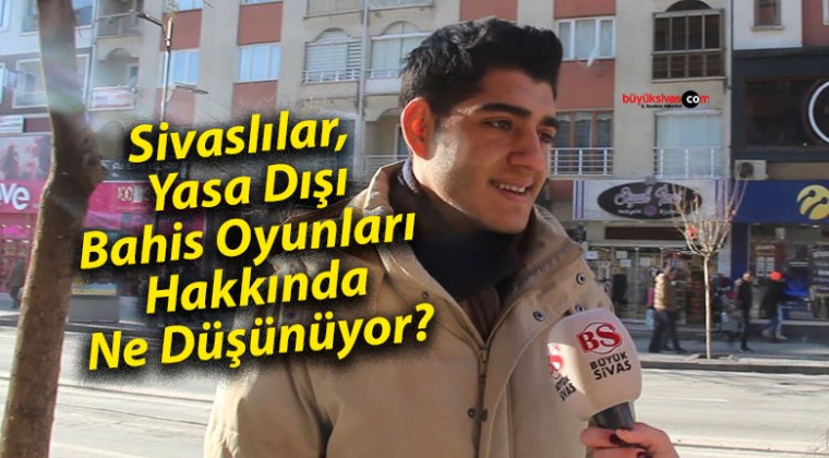 Sivaslılar, Yasa Dışı Bahis Oyunları Hakkında Ne Düşünüyor?