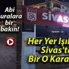 Her Yer Işıl Işıl! Sivas’ta Bir O Karanlık!