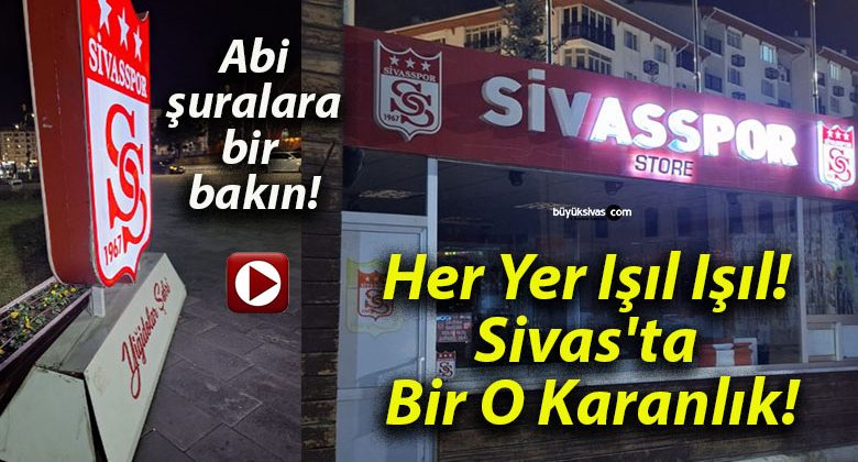 Her Yer Işıl Işıl! Sivas’ta Bir O Karanlık!