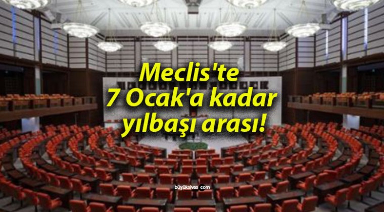 Meclis’te 7 Ocak’a kadar yılbaşı arası!