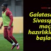 Galatasaray Sivasspor maçı hazırlıklarına başladı!