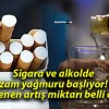 Sigara ve alkolde zam yağmuru başlıyor! Beklenen artış miktarı belli oldu!