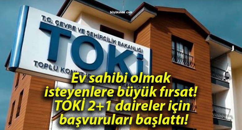 Ev sahibi olmak isteyenlere büyük fırsat! TOKİ 2+1 daireler için başvuruları başlattı!