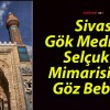 Sivas Gök Medrese! Selçuklu Mimarisi’nin Göz Bebeği!