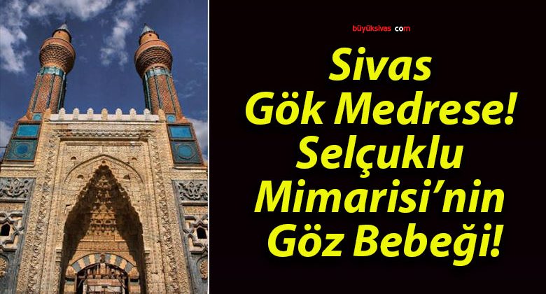 Sivas Gök Medrese! Selçuklu Mimarisi’nin Göz Bebeği!