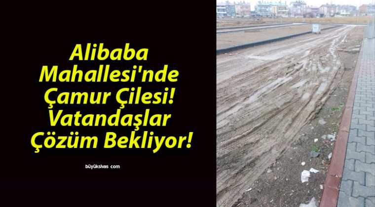 Alibaba Mahallesi’nde Çamur Çilesi! Vatandaşlar Çözüm Bekliyor!