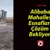 Alibaba Mahallesi Esnafları Çözüm Bekliyor!