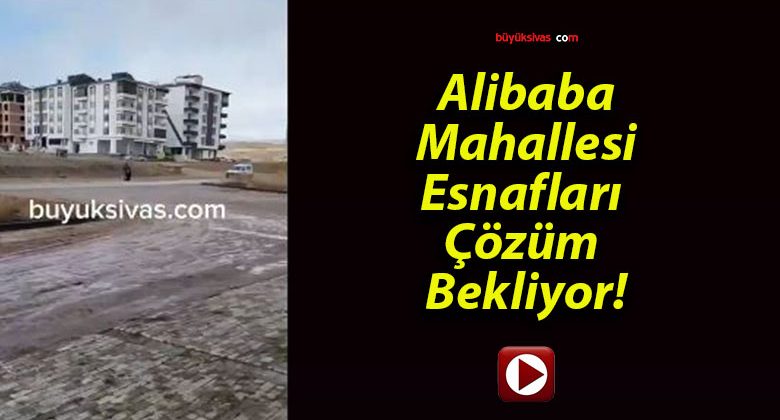 Alibaba Mahallesi Esnafları Çözüm Bekliyor!