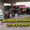 Belediye otobüsü tırla çarpıştı