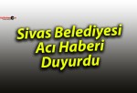 Sivas Belediyesi Acı Haberi Duyurdu