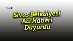 Sivas Belediyesi Acı Haberi Duyurdu