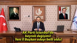 AK Parti İstanbul’da bayrak değişimi! Yeni İl Başkan adayı belli oldu!