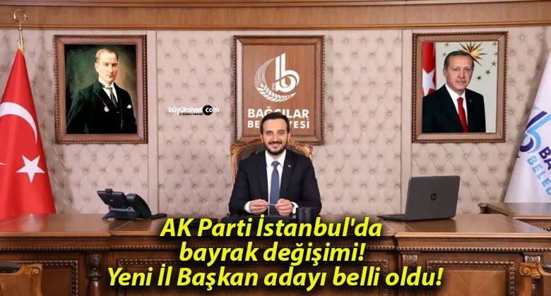 AK Parti İstanbul’da bayrak değişimi! Yeni İl Başkan adayı belli oldu!