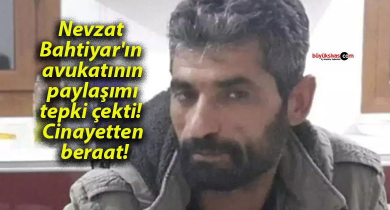 Nevzat Bahtiyar’ın avukatının paylaşımı tepki çekti! Cinayetten beraat!