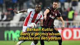 Berkan Kutlu: Barış’a geçmiş olsun dileklerimi iletiyorum