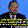 MÜSİAD Başkanı Mahmut Asmalı: Asgari ücrette yüzde 25’in üzerinde artış doğru değil!