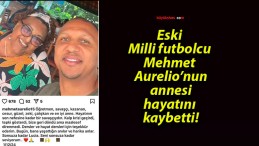 Eski Milli futbolcu Mehmet Aurelio’nun annesi hayatını kaybetti!