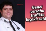 Genel cerraha trafikte bıçaklı saldırı