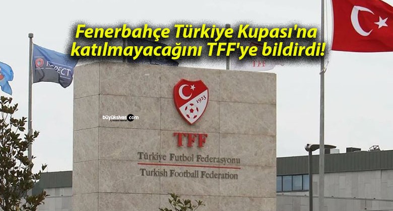 Fenerbahçe Türkiye Kupası’na katılmayacağını TFF’ye bildirdi!