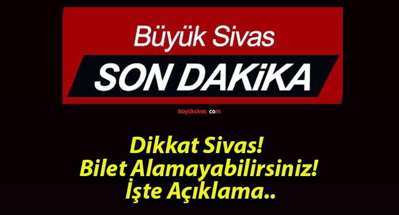 Dikkat Sivas! Bilet Alamayabilirsiniz! İşte Açıklama..