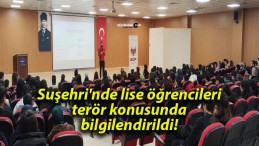 Suşehri’nde lise öğrencileri terör konusunda bilgilendirildi!