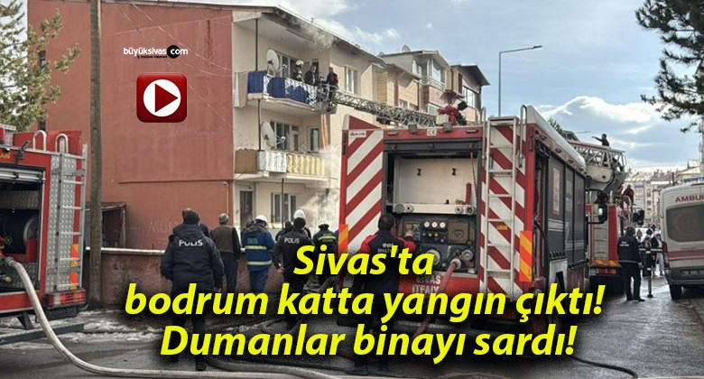 Sivas’ta bodrum katta yangın çıktı! Dumanlar binayı sardı!