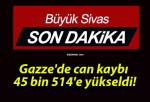 Gazze’de can kaybı 45 bin 514’e yükseldi!