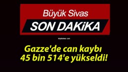 Gazze’de can kaybı 45 bin 514’e yükseldi!