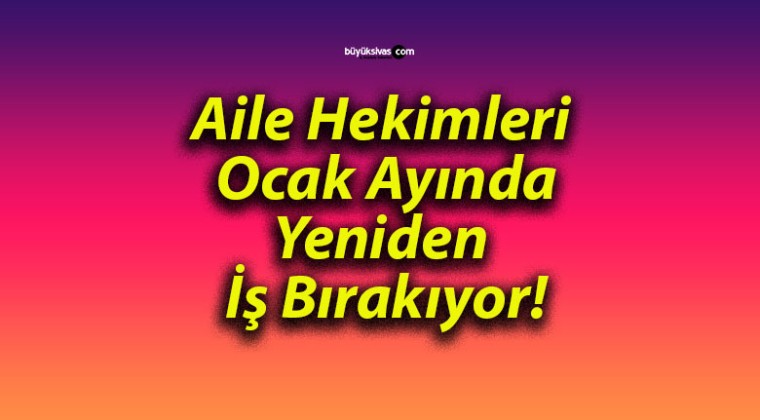 Aile Hekimleri Ocak Ayında Yeniden İş Bırakıyor!