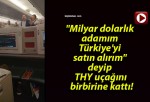 “Milyar dolarlık adamım Türkiye’yi satın alırım” deyip THY uçağını birbirine kattı!