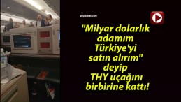 “Milyar dolarlık adamım Türkiye’yi satın alırım” deyip THY uçağını birbirine kattı!