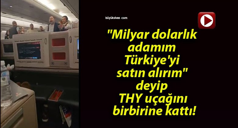 “Milyar dolarlık adamım Türkiye’yi satın alırım” deyip THY uçağını birbirine kattı!