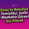 Sivas’ta o belediye işçi alacak… İşte başvuru şartları