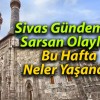 Sivas’ta Bu Hafta Ne Oldu?