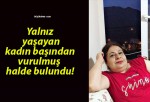 Yalnız yaşayan kadın başından vurulmuş halde bulundu!