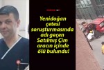 Yenidoğan çetesi soruşturmasında adı geçen Satılmış Çim aracın içinde ölü bulundu!