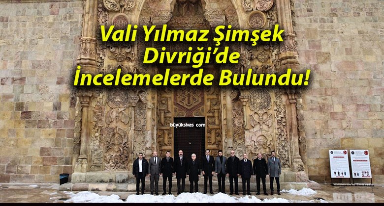 Vali Yılmaz Şimşek Divriği’de İncelemelerde Bulundu!