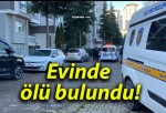 Evinde ölü bulundu!