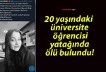 20 yaşındaki üniversite öğrencisi yatağında ölü bulundu!