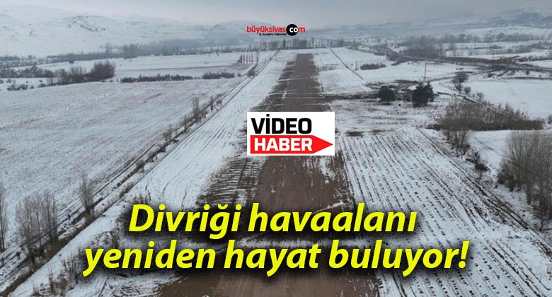 Divriği havaalanı yeniden hayat buluyor!