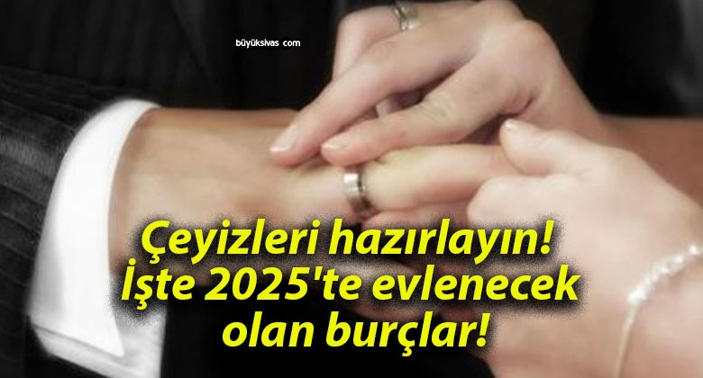 Çeyizleri hazırlayın! İşte 2025’te evlenecek olan burçlar!