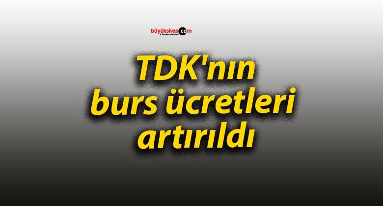 TDK’nın burs ücretleri artırıldı