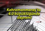 Kahramanmaraş’ta 4.0 büyüklüğünde deprem!