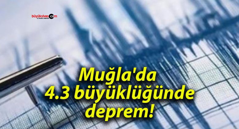 Muğla’da 4.3 büyüklüğünde deprem!