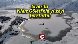 Sivas’ta Yıldız Göleti’nin yüzeyi buz tuttu!