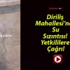 Diriliş Mahallesi’nde Su Sızıntısı! Yetkililere Çağrı!