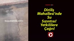 Diriliş Mahallesi’nde Su Sızıntısı! Yetkililere Çağrı!