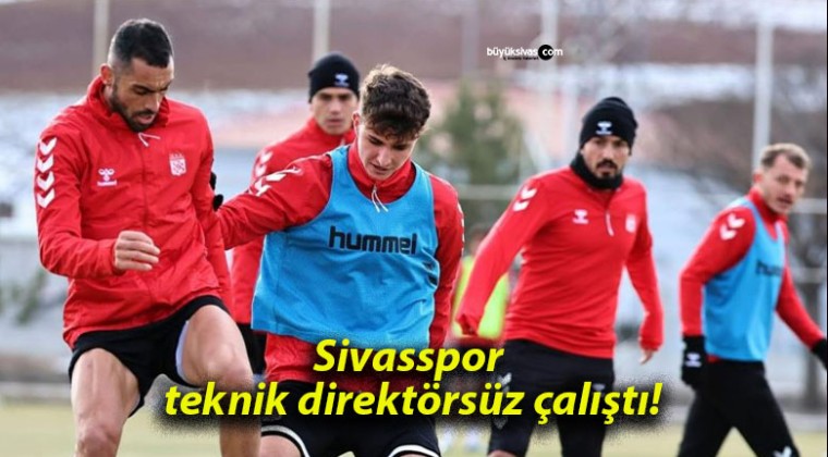 Sivasspor teknik direktörsüz çalıştı!